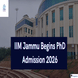 IIM Jammu Begins PhD Admission 2026; Apply till March 31 @iimj.ac.in